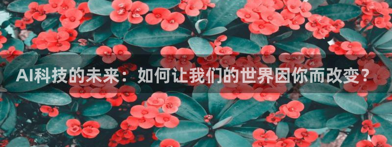 AI科技的未来：如何让我们的世界因你而改变？