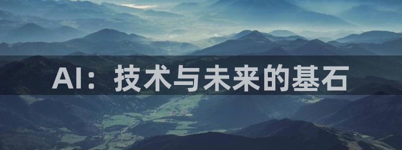 AI：技术与未来的基石