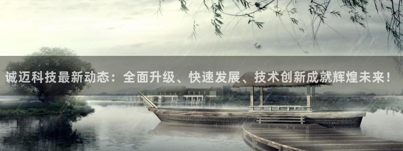 诚迈科技最新动态：全面升级、快速发展、技术创新成就辉煌未来！